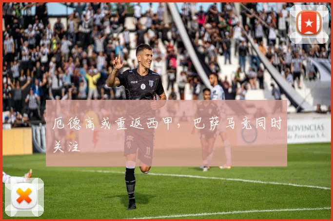 厄德高或重返西甲，巴萨马竞同时关注